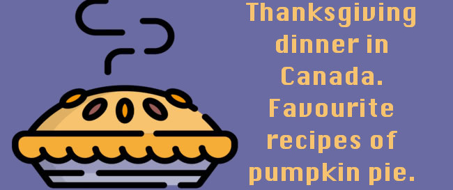 Thanksgiving dinner in Canada. Favorite recipes of pumpkin pie.