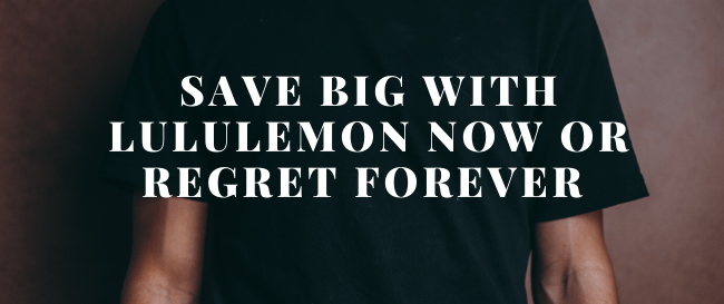 Save Big With Lululemon Now or Regret Forever
