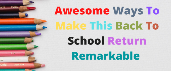 Awesome Ways To Make This Back To School Return Remarkable 