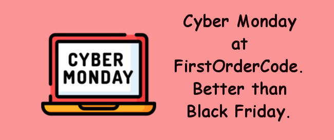 Cyber Monday at FirstOrderCode. Better than Black Friday.