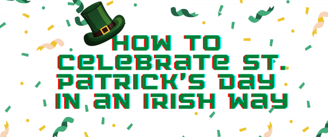 How To Celebrate St. Patrick’s Day in an Irish Way