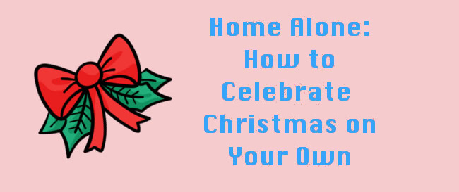 Home Alone: How to Celebrate Christmas on Your Own